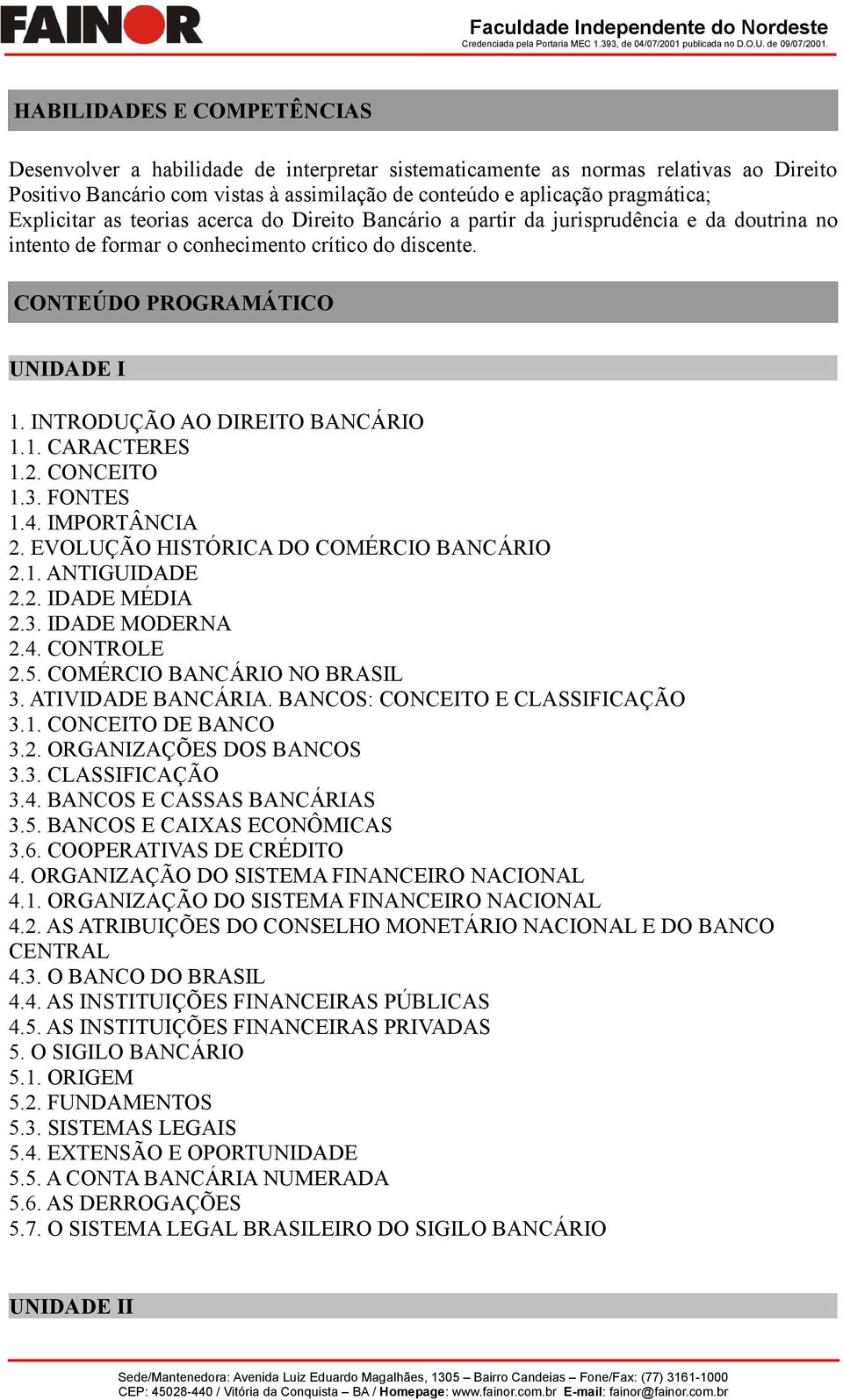 INTRODUÇÃO AO DIREITO BANCÁRIO 1.1. CARACTERES 1.2. CONCEITO 1.3. FONTES 1.4. IMPORTÂNCIA 2. EVOLUÇÃO HISTÓRICA DO COMÉRCIO BANCÁRIO 2.1. ANTIGUIDADE 2.2. IDADE MÉDIA 2.3. IDADE MODERNA 2.4. CONTROLE 2.