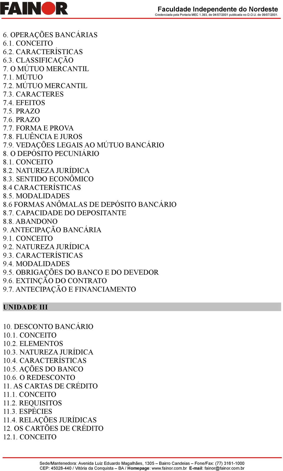 6 FORMAS ANÔMALAS DE DEPÓSITO BANCÁRIO 8.7. CAPACIDADE DO DEPOSITANTE 8.8. ABANDONO 9. ANTECIPAÇÃO BANCÁRIA 9.1. CONCEITO 9.2. NATUREZA JURÍDICA 9.3. CARACTERÍSTICAS 9.4. MODALIDADES 9.5.