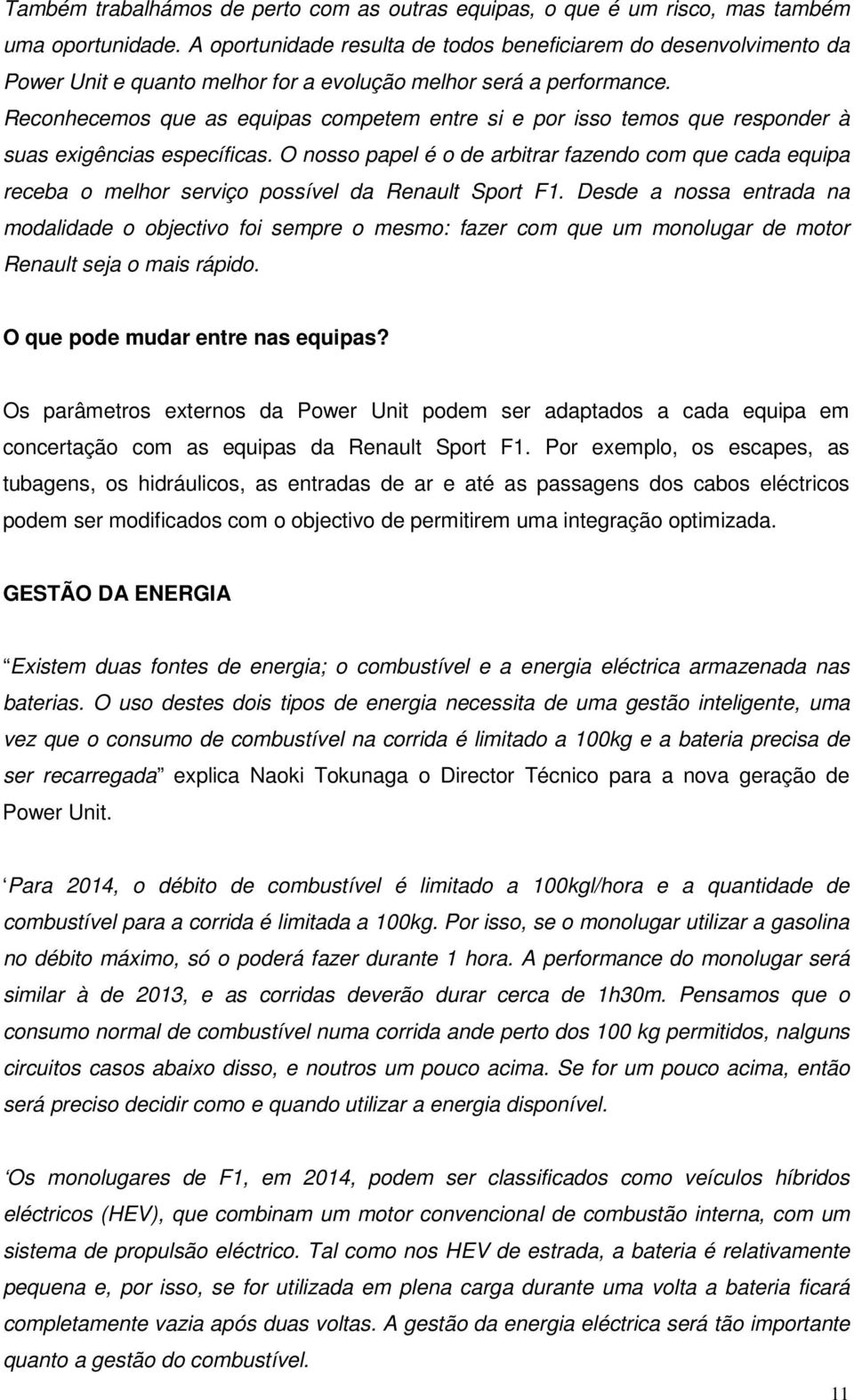 Reconhecemos que as equipas competem entre si e por isso temos que responder à suas exigências específicas.