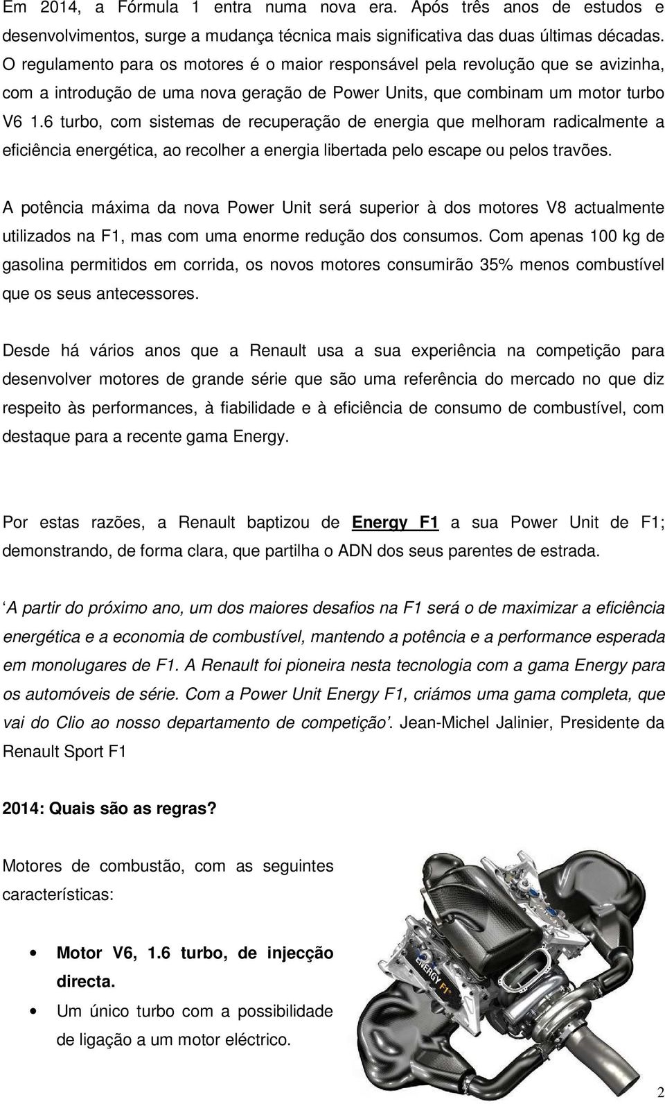 6 turbo, com sistemas de recuperação de energia que melhoram radicalmente a eficiência energética, ao recolher a energia libertada pelo escape ou pelos travões.