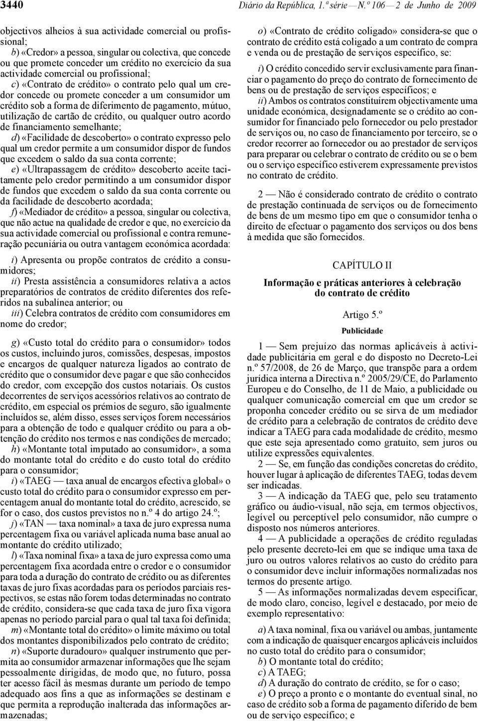 actividade comercial ou profissional; c) «Contrato de crédito» o contrato pelo qual um credor concede ou promete conceder a um consumidor um crédito sob a forma de diferimento de pagamento, mútuo,