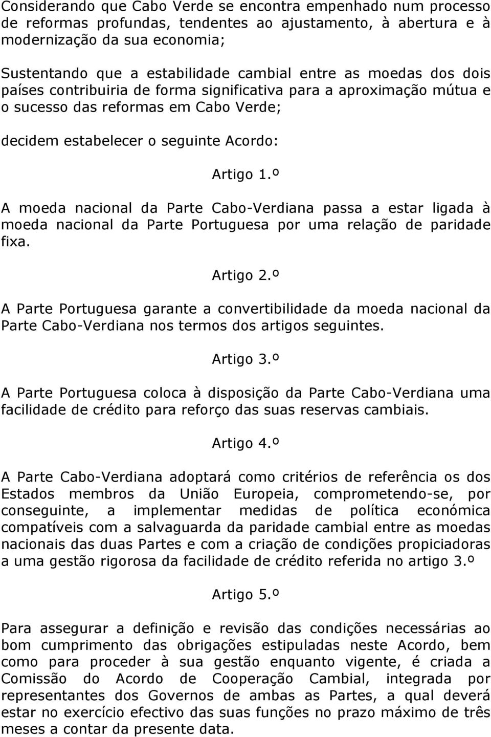 º A moeda nacional da Parte Cabo-Verdiana passa a estar ligada à moeda nacional da Parte Portuguesa por uma relação de paridade fixa. Artigo 2.