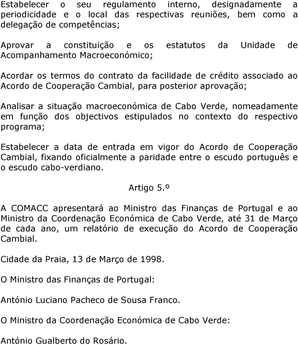 Verde, nomeadamente em função dos objectivos estipulados no contexto do respectivo programa; Estabelecer a data de entrada em vigor do Acordo de Cooperação Cambial, fixando oficialmente a paridade