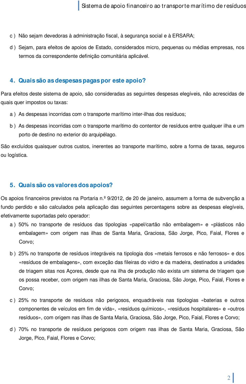 Para efeitos deste sistema de apoio, são consideradas as seguintes despesas elegíveis, não acrescidas de quais quer impostos ou taxas: a ) As despesas incorridas com o transporte marítimo inter-ilhas