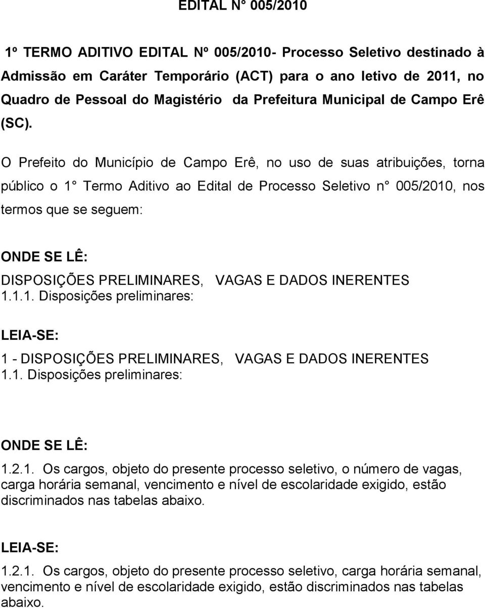 O Prefeito do Município de Campo Erê, no uso de suas atribuições, torna público o 1 Termo Aditivo ao Edital de Processo Seletivo n 005/2010, nos termos que se seguem: ONDE SE LÊ: DISPOSIÇÕES