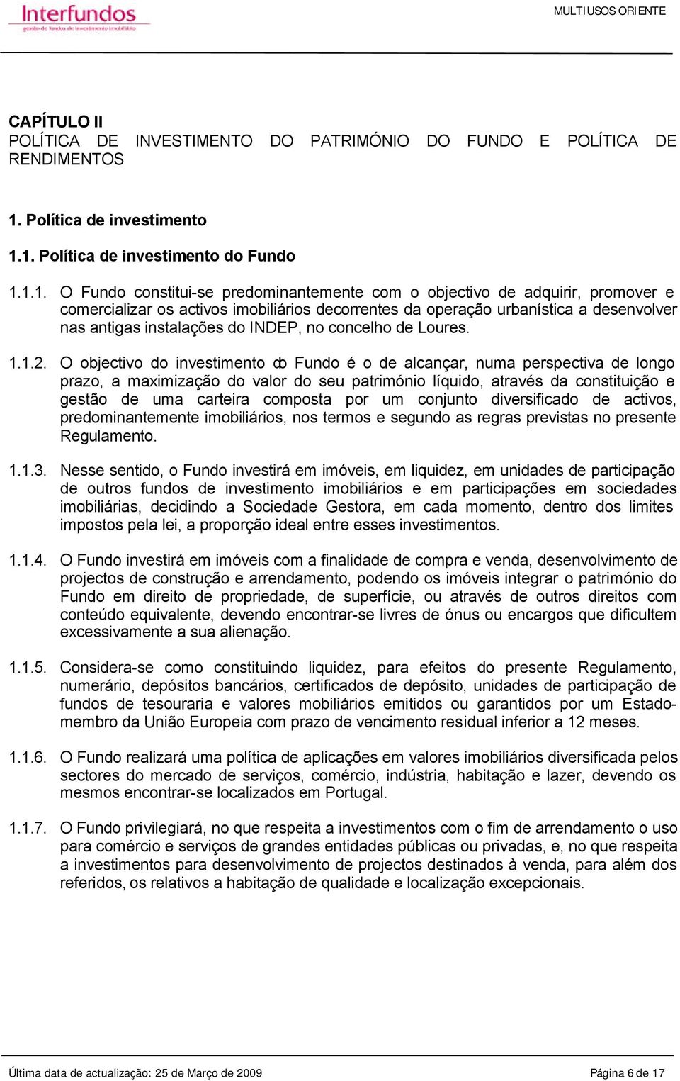 1. Política de investimento do Fundo 1.1.1. O Fundo constitui-se predominantemente com o objectivo de adquirir, promover e comercializar os activos imobiliários decorrentes da operação urbanística a