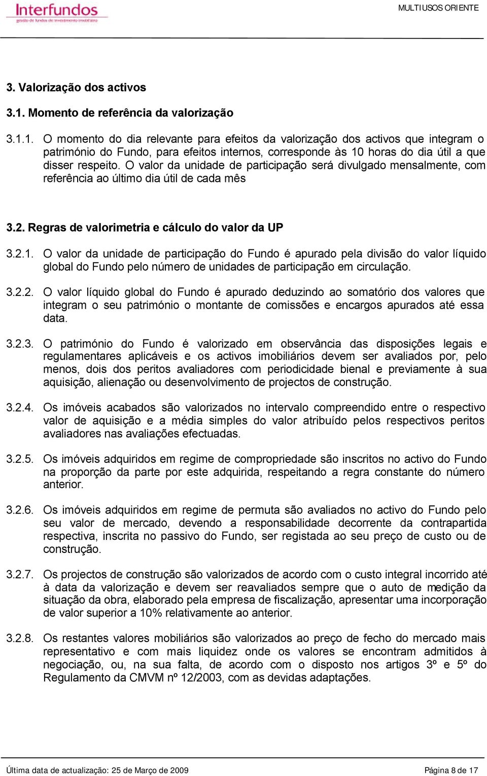 1. O momento do dia relevante para efeitos da valorização dos activos que integram o património do Fundo, para efeitos internos, corresponde às 10 horas do dia útil a que disser respeito.