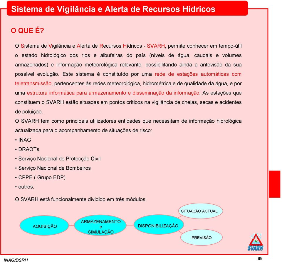 informação meteorológica relevante, possibilitando ainda a antevisão da sua possível evolução.