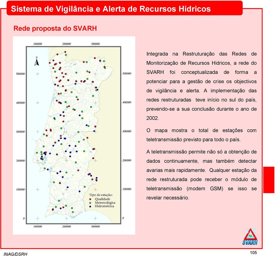 A implementação das redes restruturadas teve início no sul do país, prevendo-se a sua conclusão durante o ano de 2002.