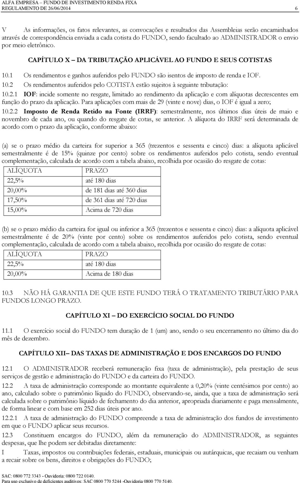 1 Os rendimentos e ganhos auferidos pelo FUNDO são isentos de imposto de renda e IOF. 10.2 