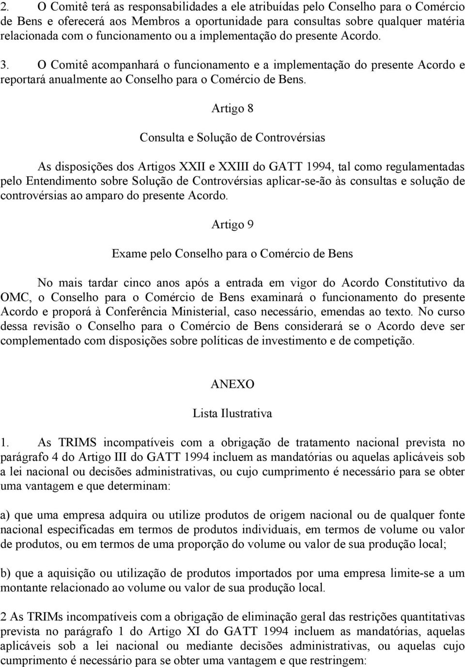 Artigo 8 Consulta e Solução de Controvérsias As disposições dos Artigos XXII e XXIII do GATT 1994, tal como regulamentadas pelo Entendimento sobre Solução de Controvérsias aplicar-se-ão às consultas