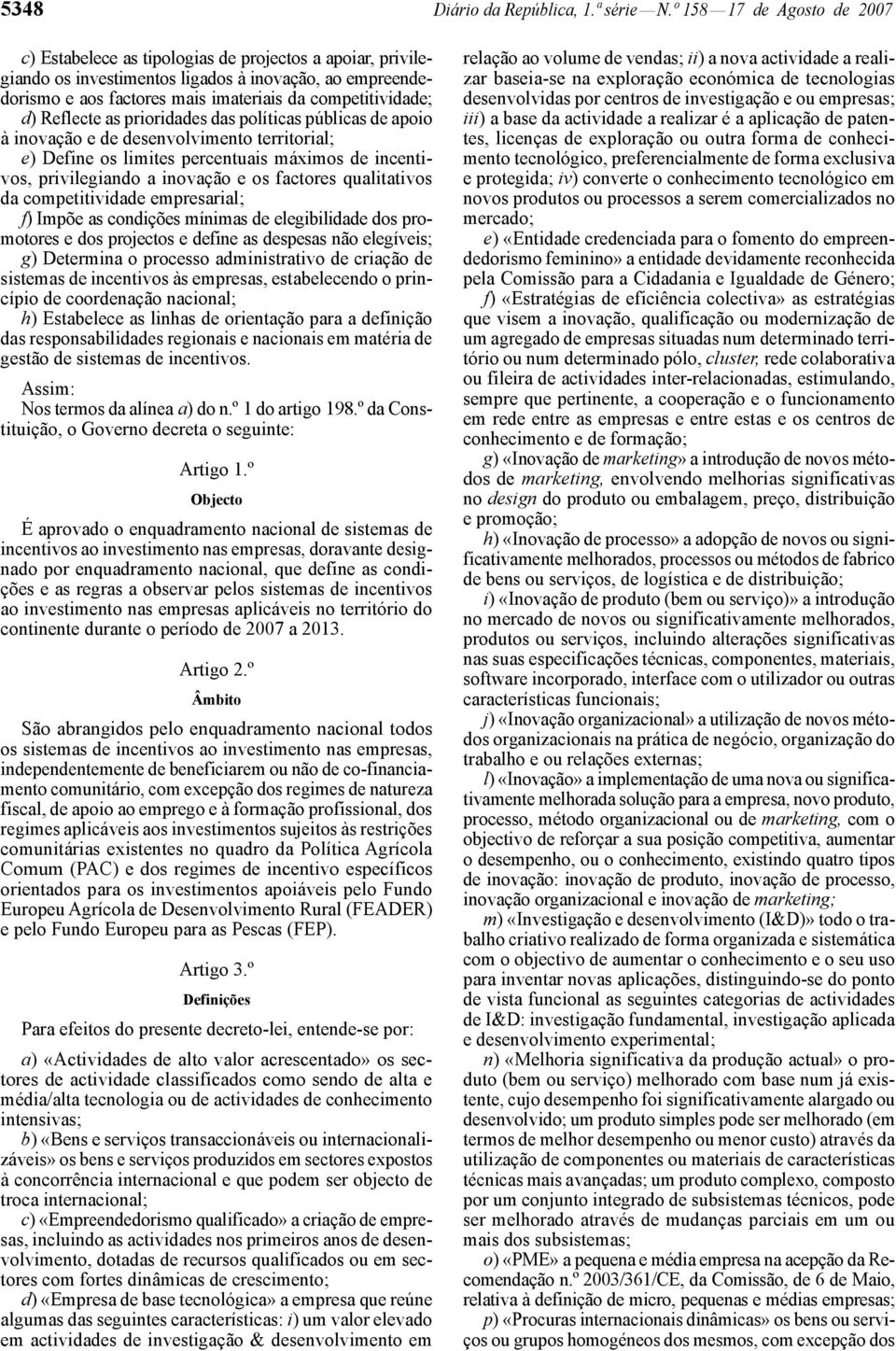 d) Reflecte as prioridades das políticas públicas de apoio à inovação e de desenvolvimento territorial; e) Define os limites percentuais máximos de incentivos, privilegiando a inovação e os factores