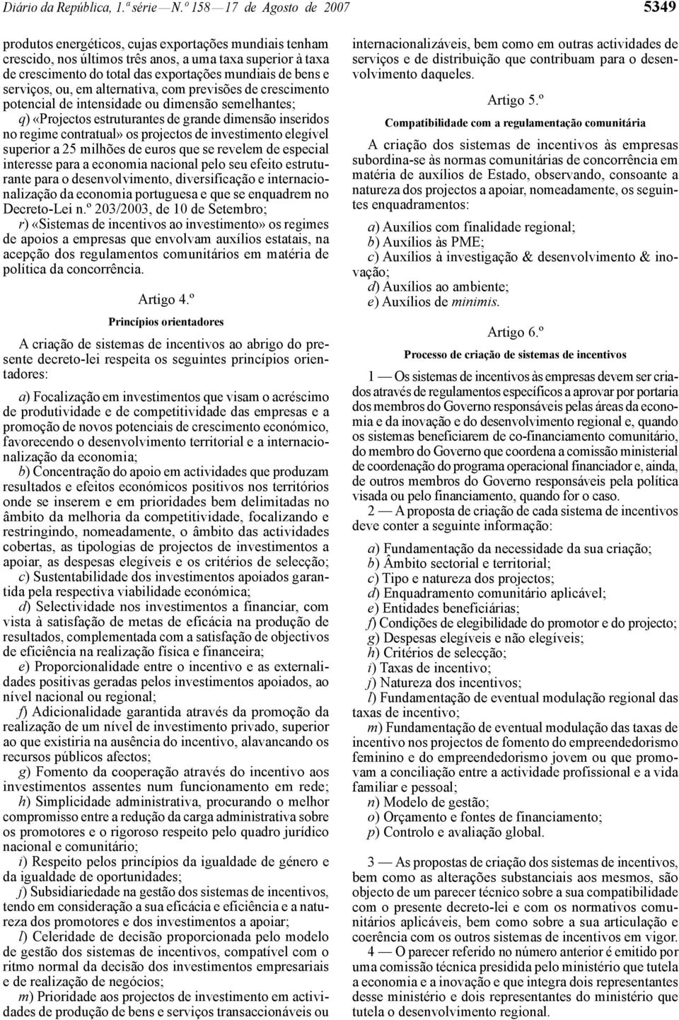 bens e serviços, ou, em alternativa, com previsões de crescimento potencial de intensidade ou dimensão semelhantes; q) «Projectos estruturantes de grande dimensão inseridos no regime contratual» os