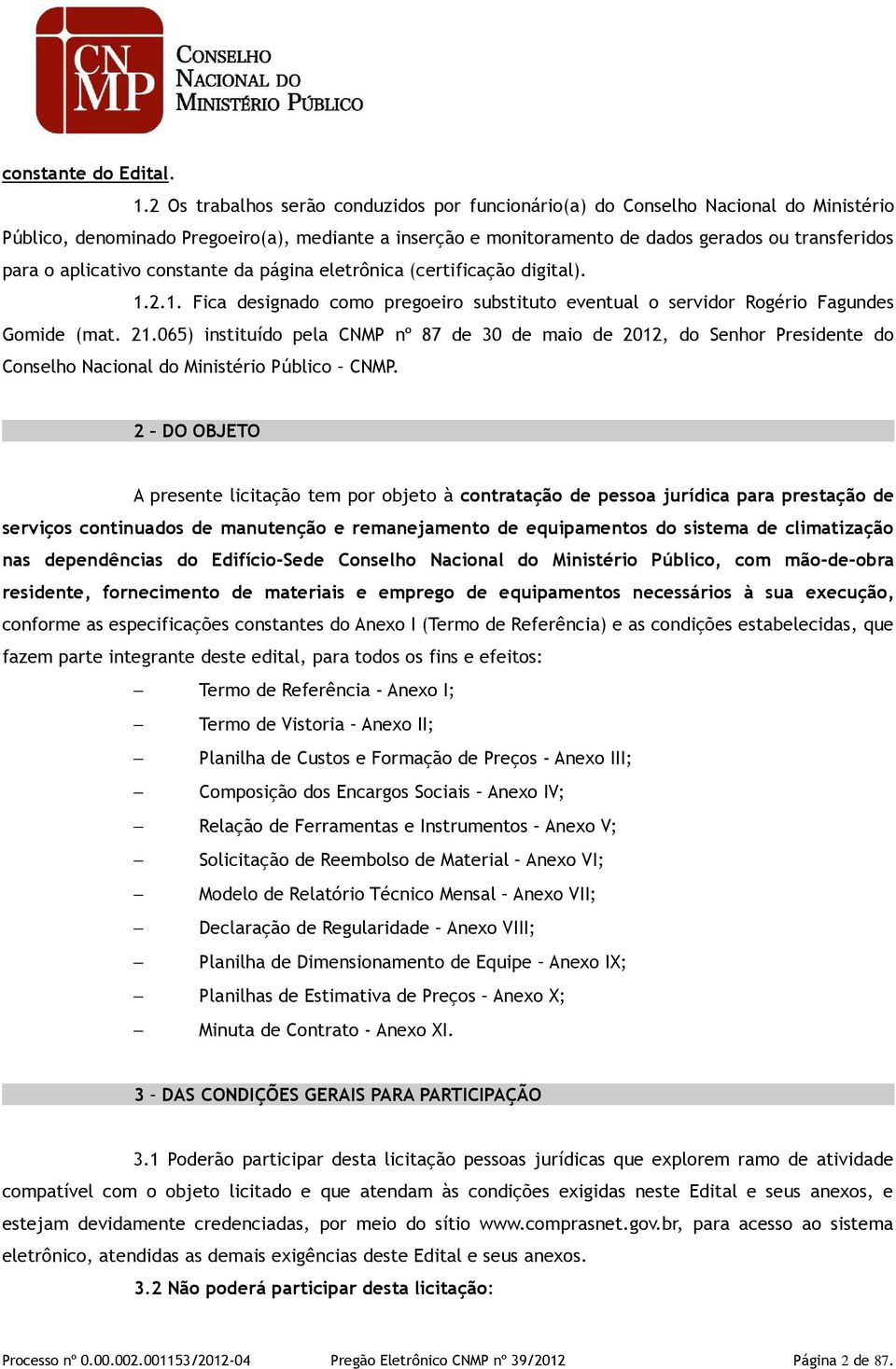 aplicativo constante da página eletrônica (certificação digital). 1.2.1. Fica designado como pregoeiro substituto eventual o servidor Rogério Fagundes Gomide (mat. 21.