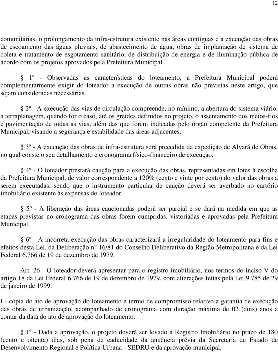 1º - Observadas as características do loteamento, a Prefeitura Municipal poderá complementarmente exigir do loteador a execução de outras obras não previstas neste artigo, que sejam consideradas