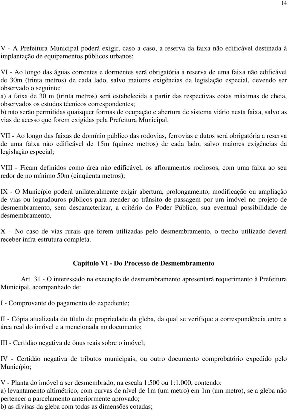 (trinta metros) será estabelecida a partir das respectivas cotas máximas de cheia, observados os estudos técnicos correspondentes; b) não serão permitidas quaisquer formas de ocupação e abertura de