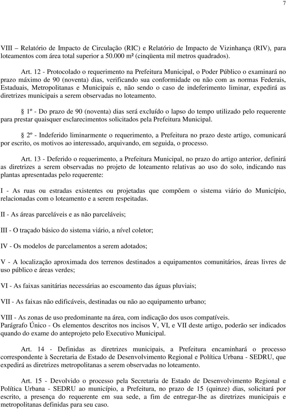 Metropolitanas e Municipais e, não sendo o caso de indeferimento liminar, expedirá as diretrizes municipais a serem observadas no loteamento.