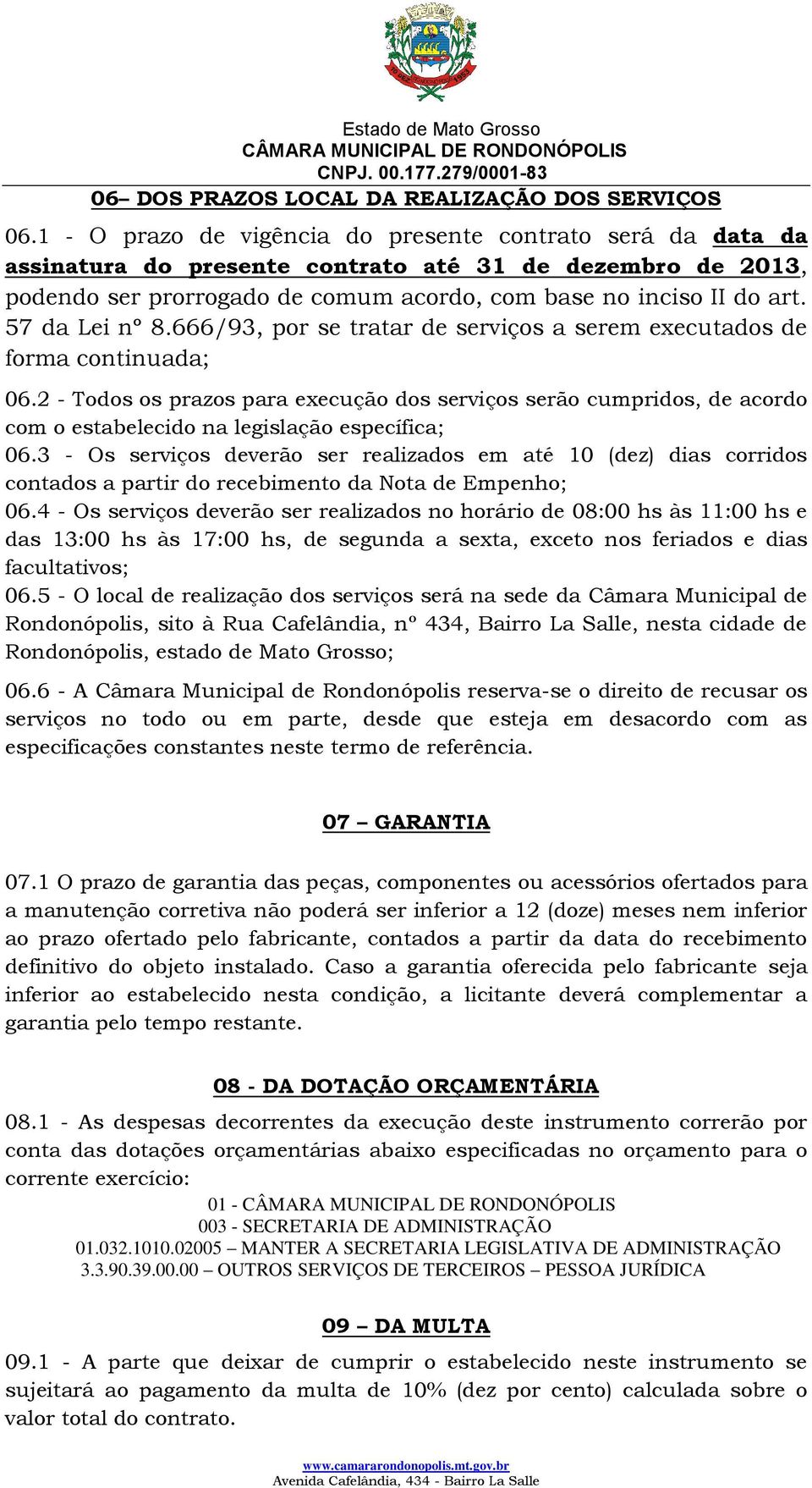 57 da Lei nº 8.666/93, por se tratar de serviços a serem executados de forma continuada; 06.