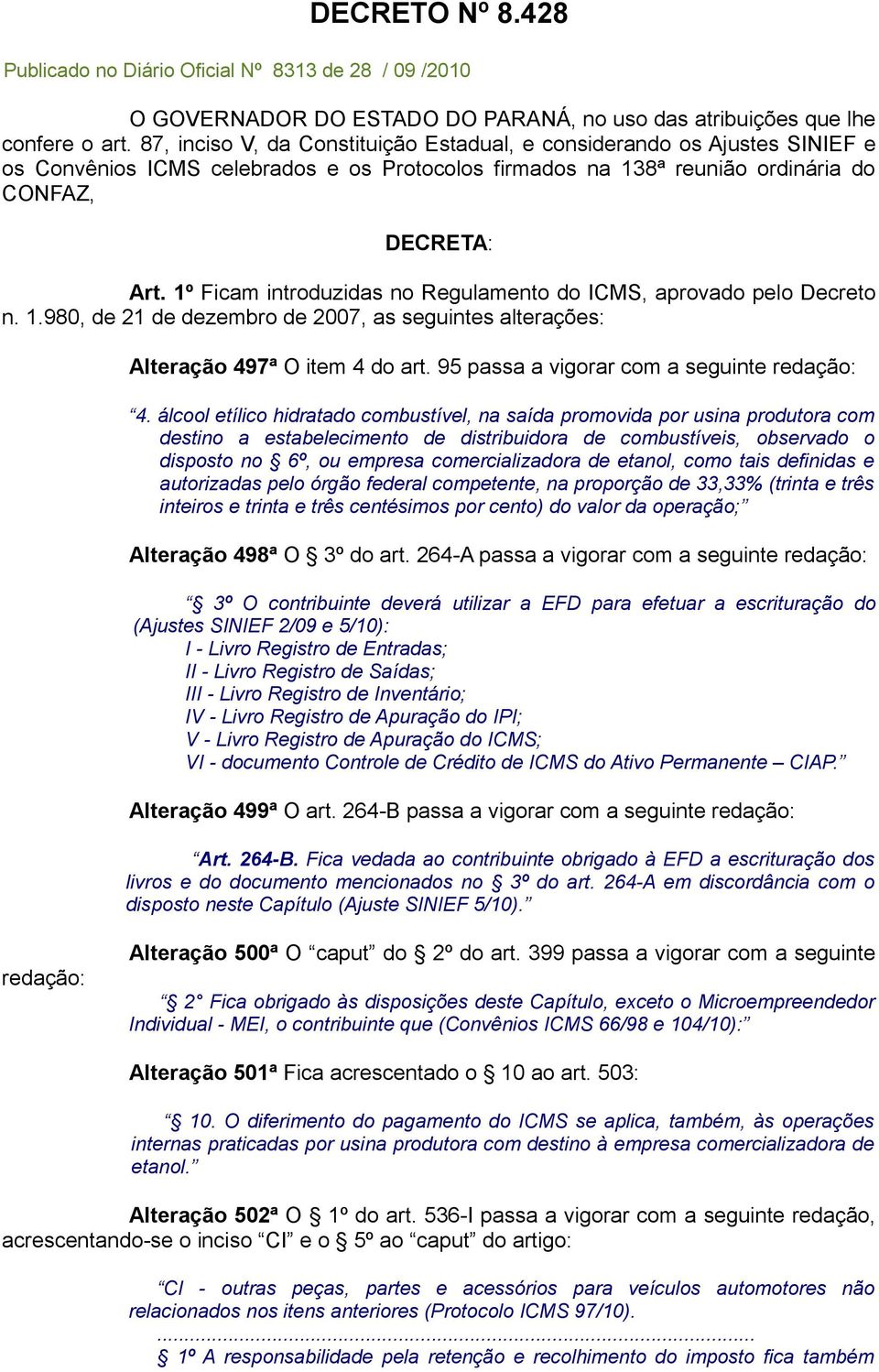 1º Ficam introduzidas no Regulamento do ICMS, aprovado pelo Decreto n. 1.980, de 21 de dezembro de 2007, as seguintes alterações: Alteração 497ª O item 4 do art. 95 passa a vigorar com a seguinte 4.