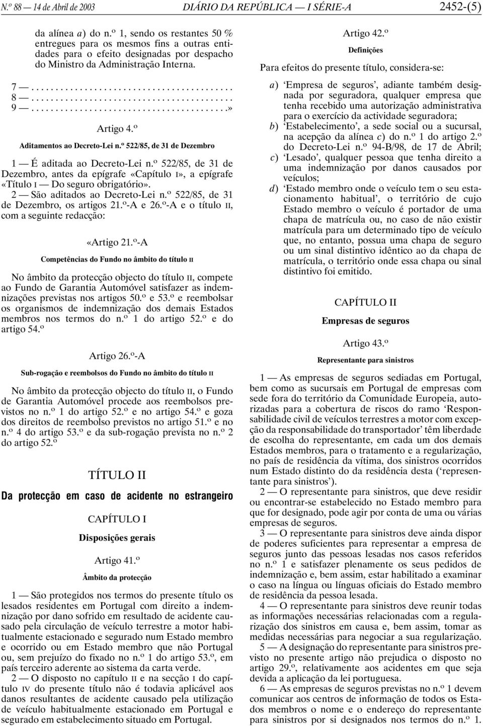 o Aditamentos ao Decreto-Lei n. o 522/85, de 31 de Dezembro 1 É aditada ao Decreto-Lei n. o 522/85, de 31 de Dezembro, antes da epígrafe «Capítulo I», a epígrafe «Título I Do seguro obrigatório».