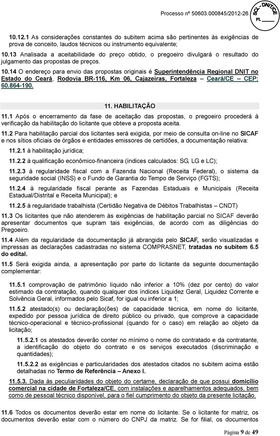14 O endereço para envio das propostas originais é Superintendência Regional DNIT no Estado do Ceará, Rodovia BR-116, Km 06, Cajazeiras, Fortaleza Ceará/CE CEP: 60.864-190. 11. HABILITAÇÃO 11.