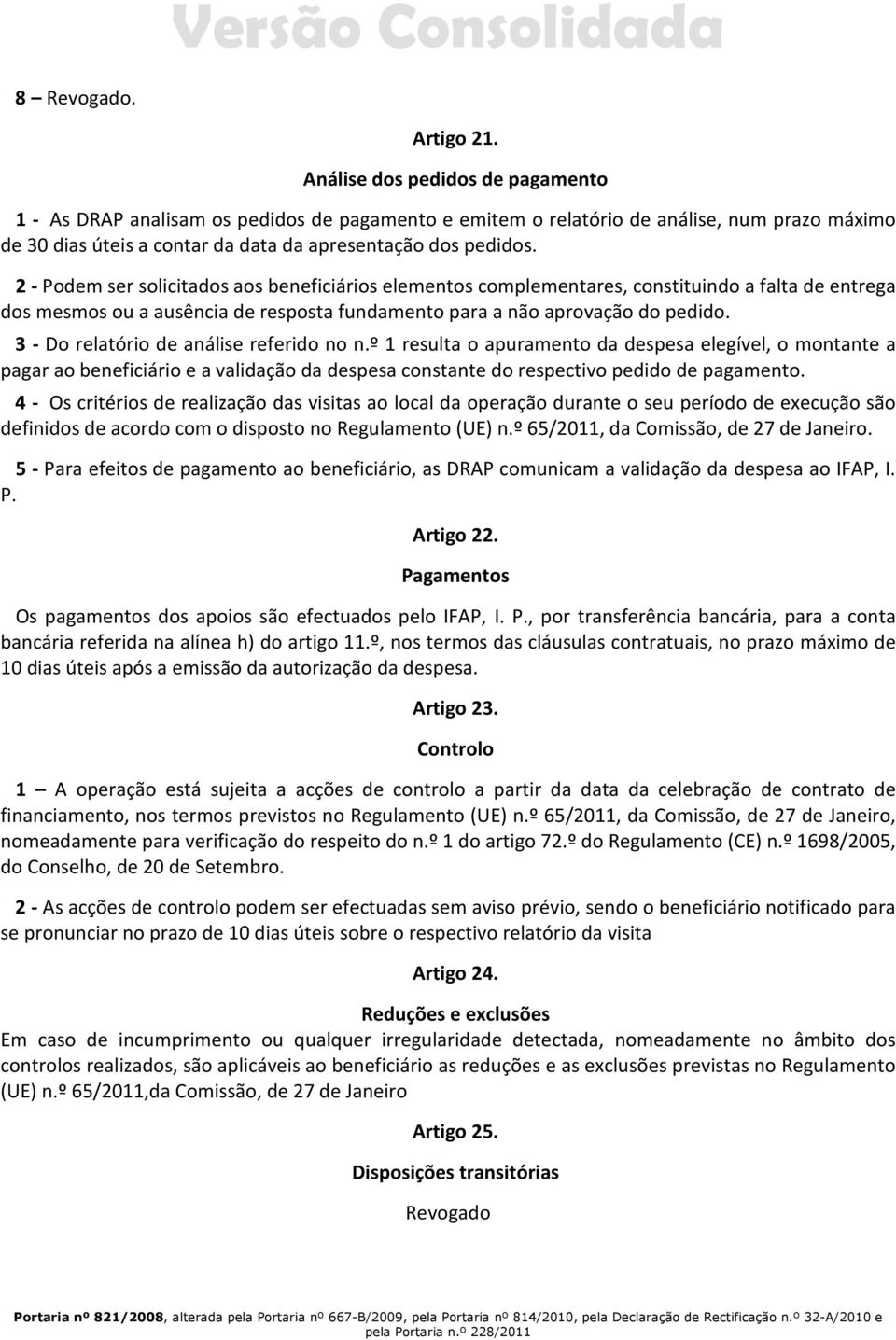 2 - Podem ser solicitados aos beneficiários elementos complementares, constituindo a falta de entrega dos mesmos ou a ausência de resposta fundamento para a não aprovação do pedido.