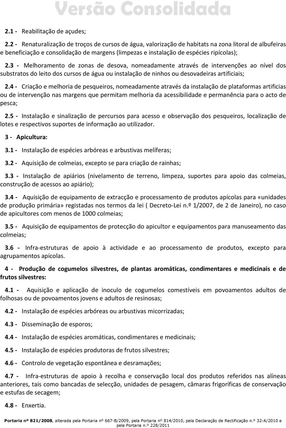 3 - Melhoramento de zonas de desova, nomeadamente através de intervenções ao nível dos substratos do leito dos cursos de água ou instalação de ninhos ou desovadeiras artificiais; 2.