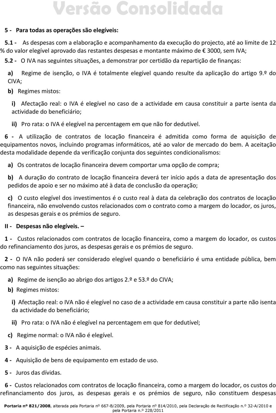 2 - O IVA nas seguintes situações, a demonstrar por certidão da repartição de finanças: a) Regime de isenção, o IVA é totalmente elegível quando resulte da aplicação do artigo 9.