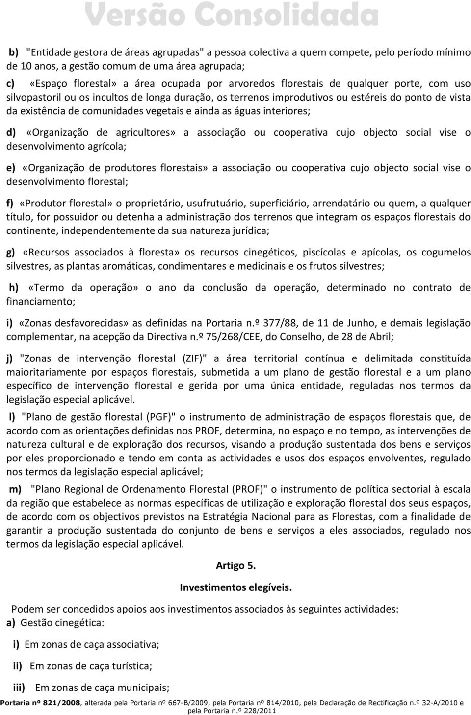 interiores; d) «Organização de agricultores» a associação ou cooperativa cujo objecto social vise o desenvolvimento agrícola; e) «Organização de produtores florestais» a associação ou cooperativa