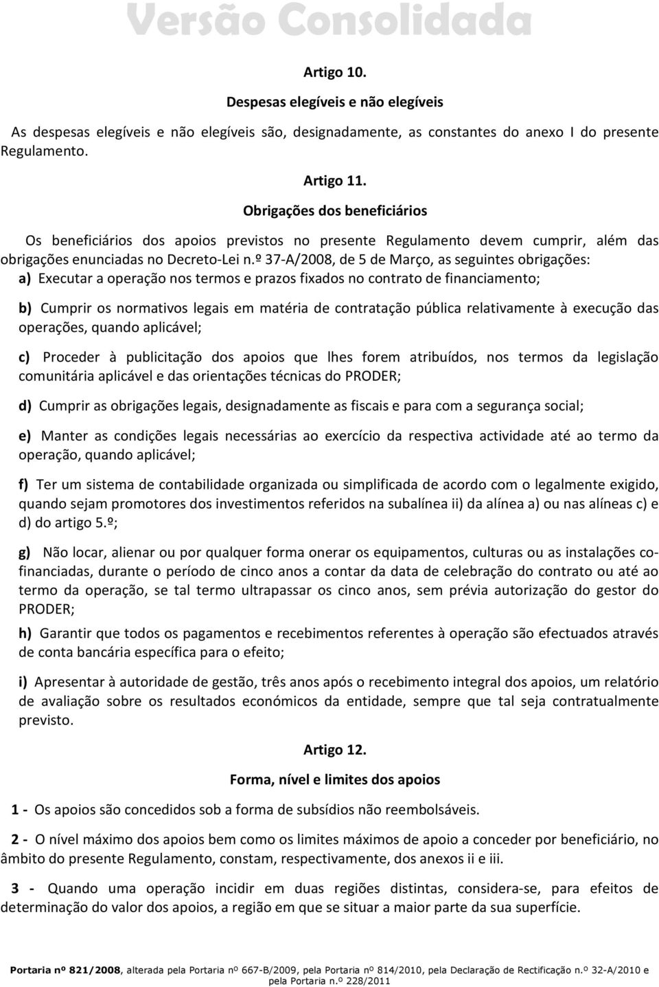 º 37-A/2008, de 5 de Março, as seguintes obrigações: a) Executar a operação nos termos e prazos fixados no contrato de financiamento; b) Cumprir os normativos legais em matéria de contratação pública