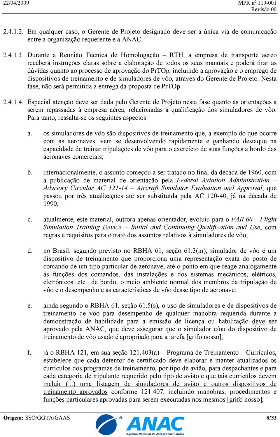 aprovação do PrTOp, incluindo a aprovação e o emprego de dispositivos de treinamento e de simuladores de vôo, através do Gerente de Projeto.