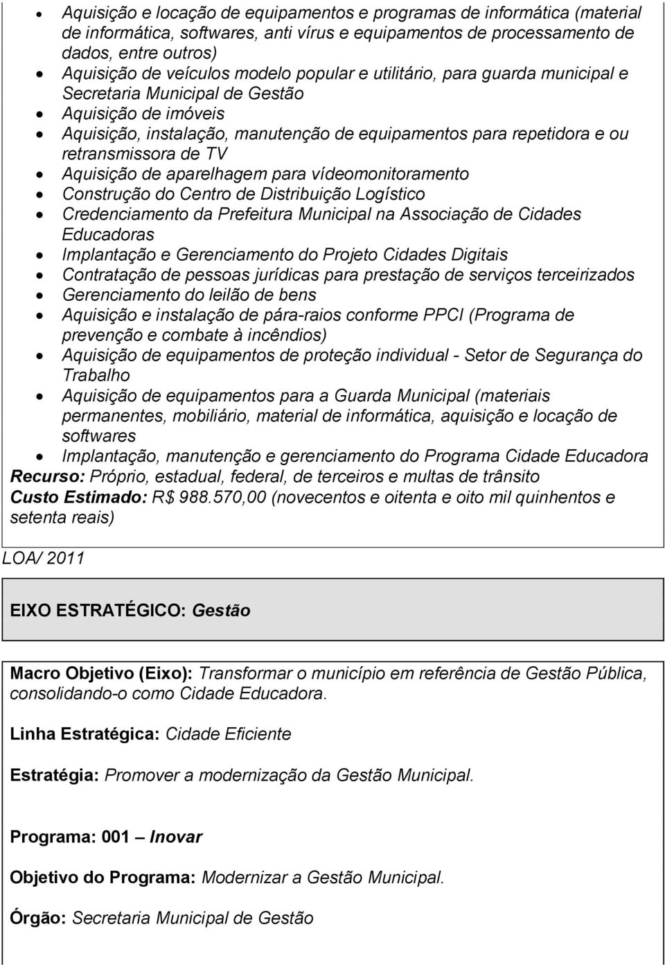 de aparelhagem para vídeomonitoramento Construção do Centro de Distribuição Logístico Credenciamento da Prefeitura Municipal na Associação de Cidades Educadoras Implantação e Gerenciamento do Projeto