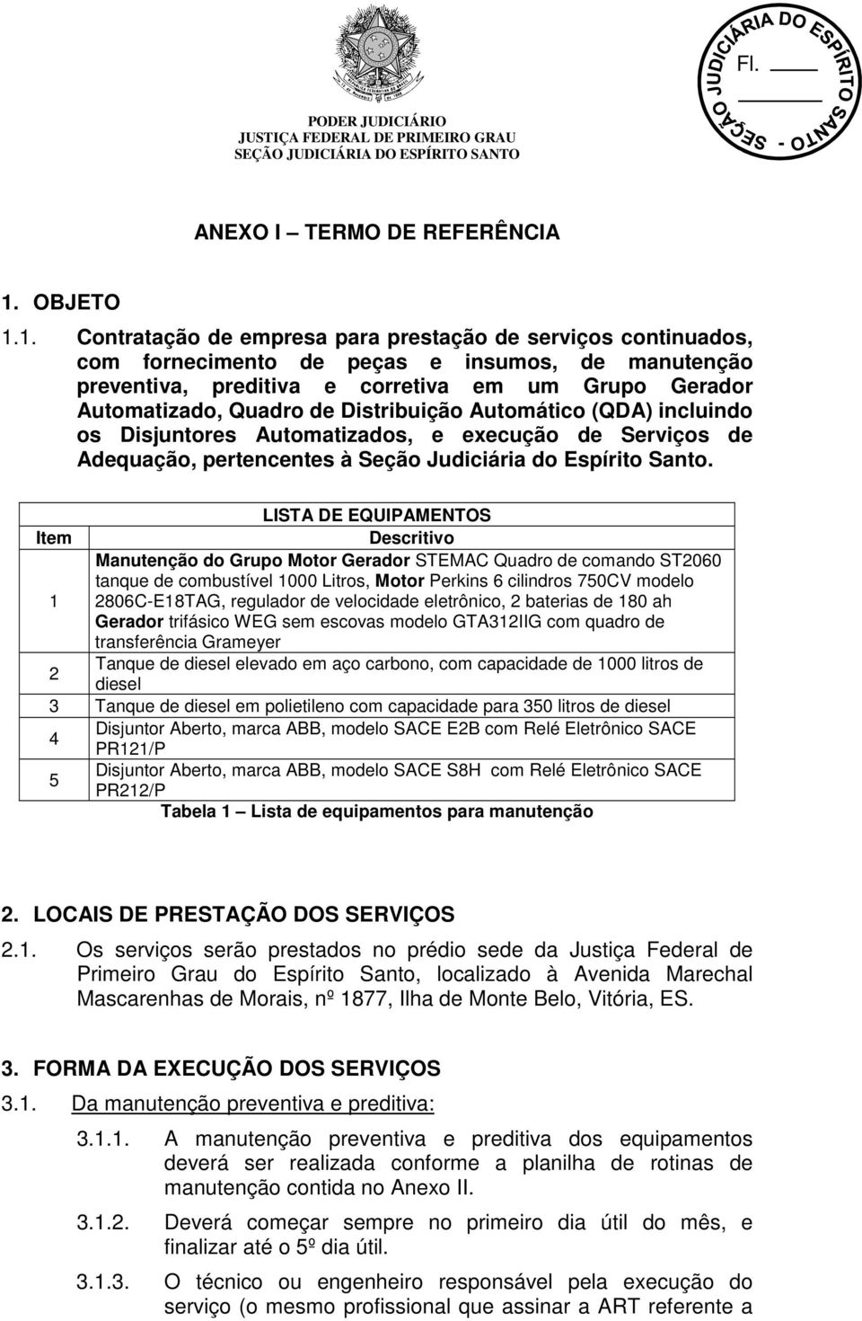 1. Contratação de empresa para prestação de serviços continuados, com fornecimento de peças e insumos, de manutenção preventiva, preditiva e corretiva em um Grupo Gerador Automatizado, Quadro de