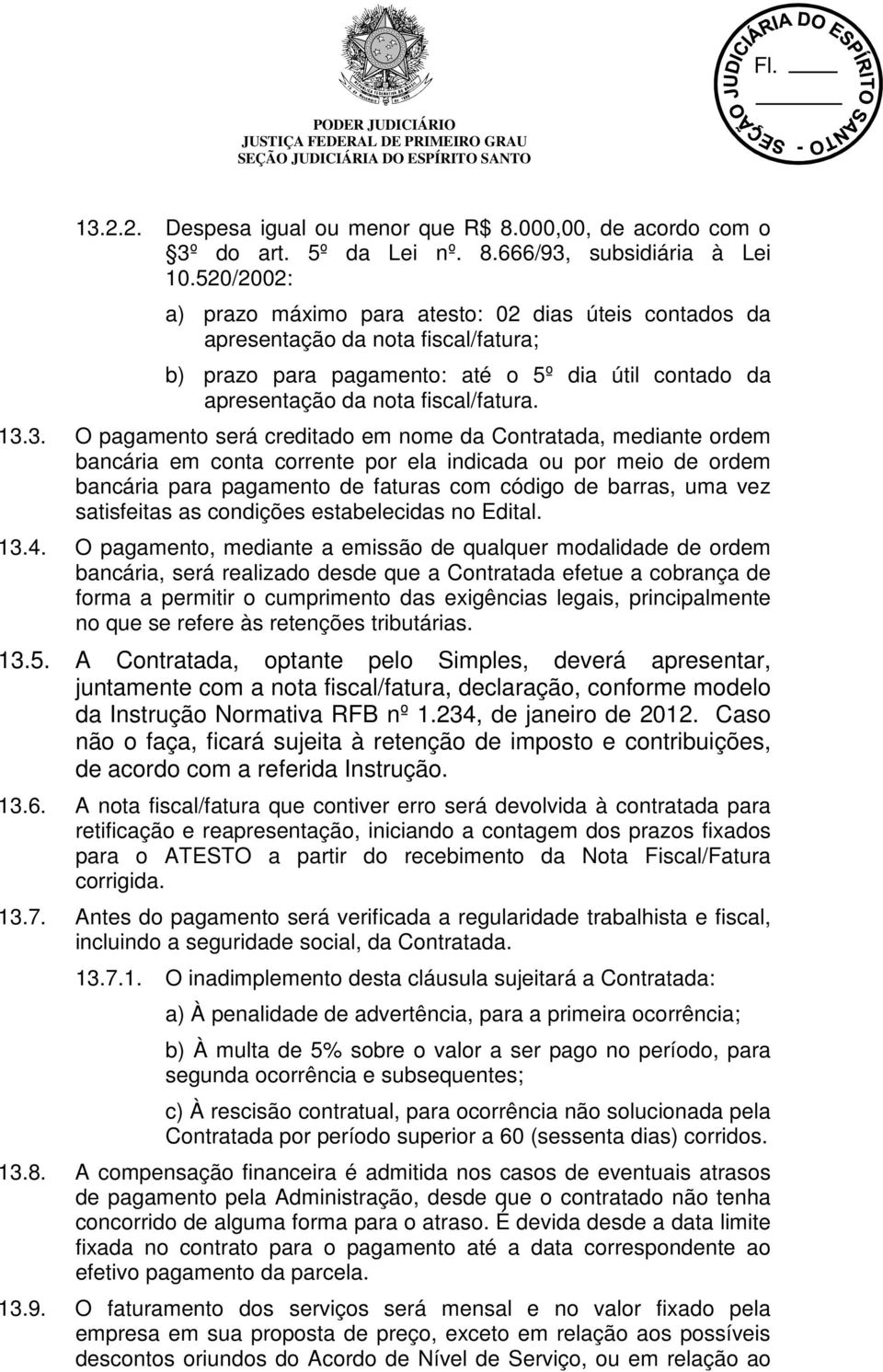 3. O pagamento será creditado em nome da Contratada, mediante ordem bancária em conta corrente por ela indicada ou por meio de ordem bancária para pagamento de faturas com código de barras, uma vez