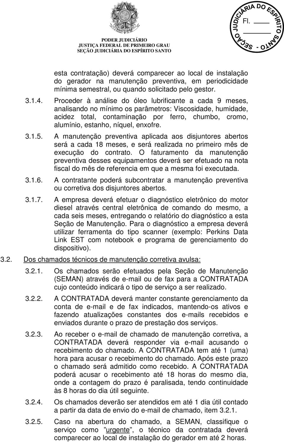 enxofre. 3.1.5. A manutenção preventiva aplicada aos disjuntores abertos será a cada 18 meses, e será realizada no primeiro mês de execução do contrato.