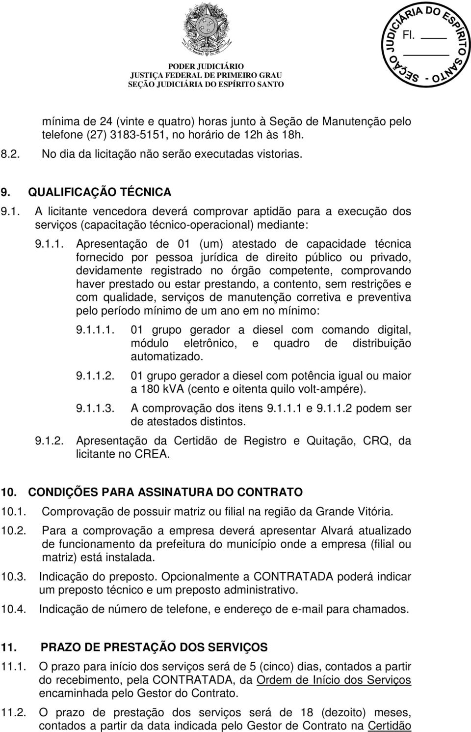 A licitante vencedora deverá comprovar aptidão para a execução dos serviços (capacitação técnico-operacional) mediante: 9.1.