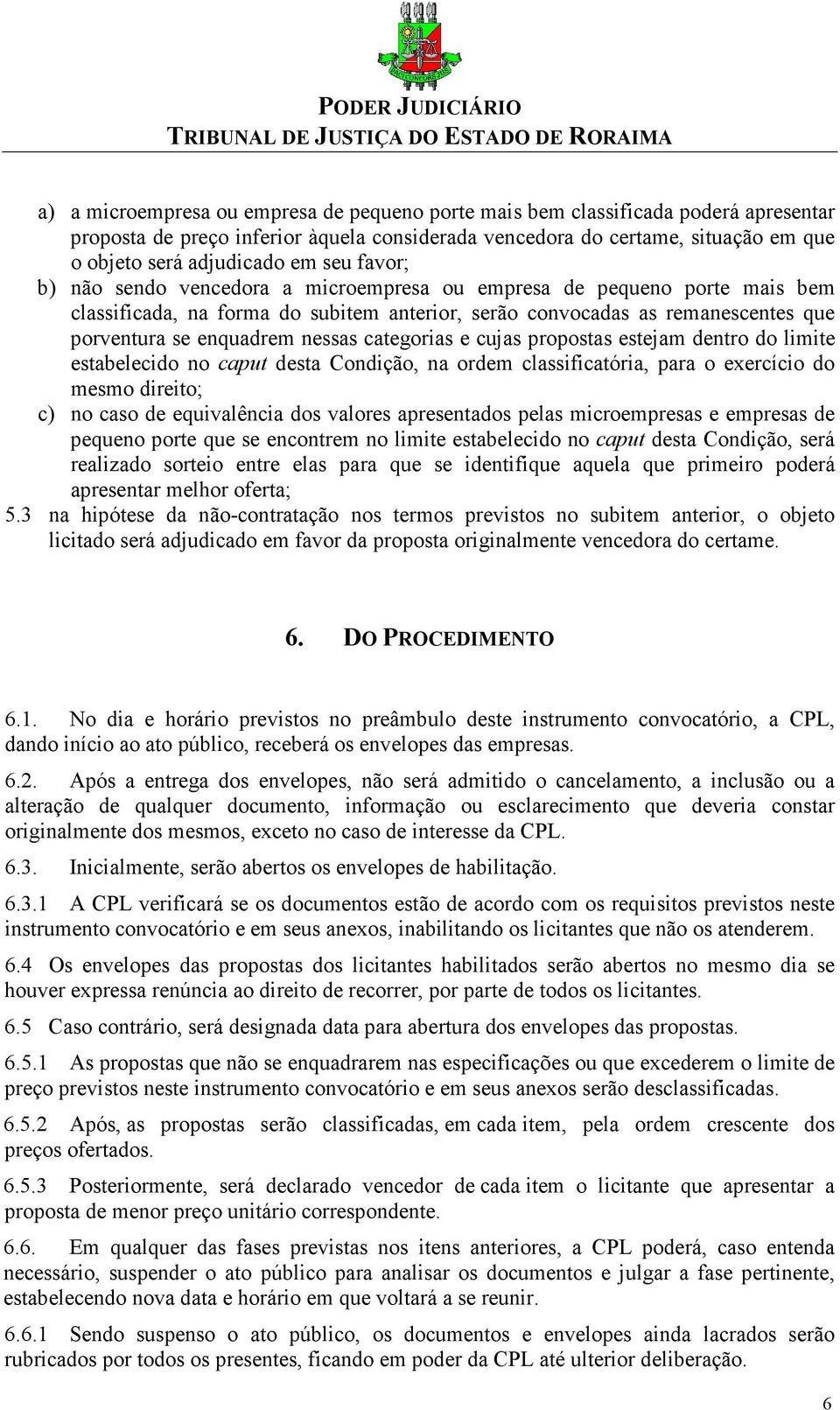 categorias e cujas propostas estejam dentro do limite estabelecido no caput desta Condição, na ordem classificatória, para o exercício do mesmo direito; c) no caso de equivalência dos valores