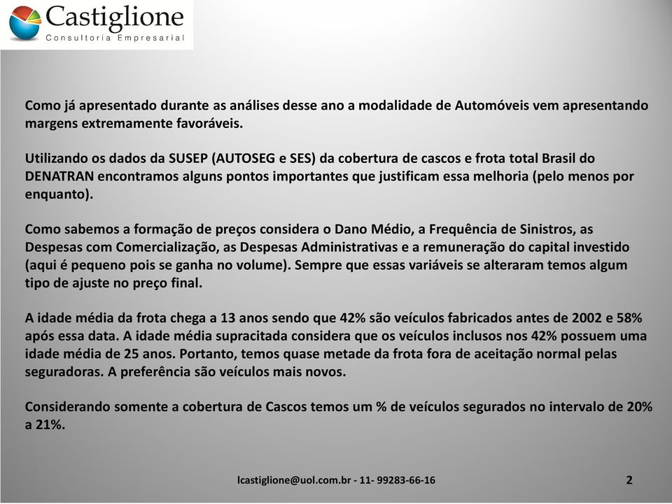 Como sabemos a formação de preços considera o Dano Médio, a Frequência de Sinistros, as Despesas com Comercialização, as Despesas Administrativas e a remuneração do capital investido (aqui é pequeno