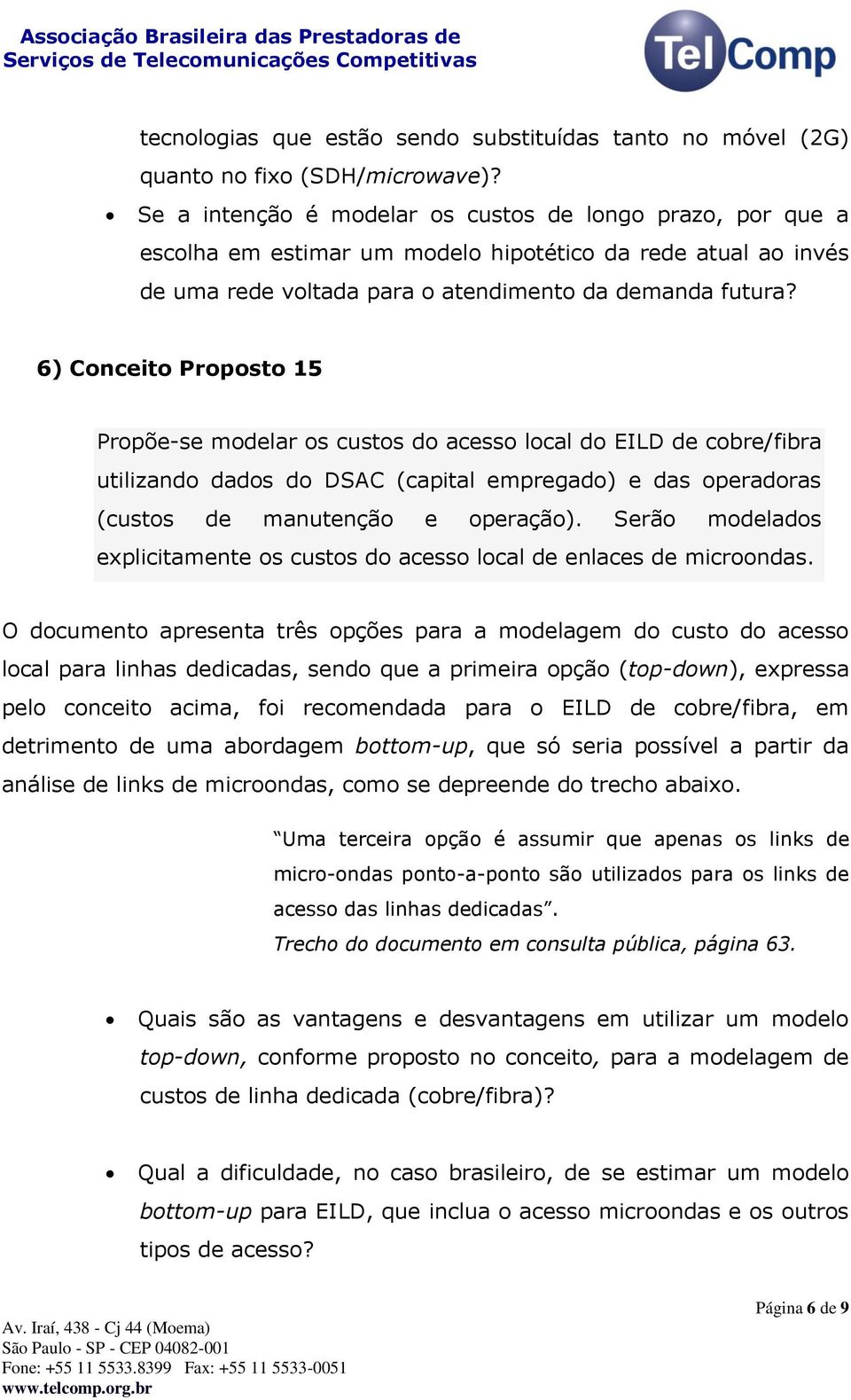 6) Conceito Proposto 15 Propõe-se modelar os custos do acesso local do EILD de cobre/fibra utilizando dados do DSAC (capital empregado) e das operadoras (custos de manutenção e operação).