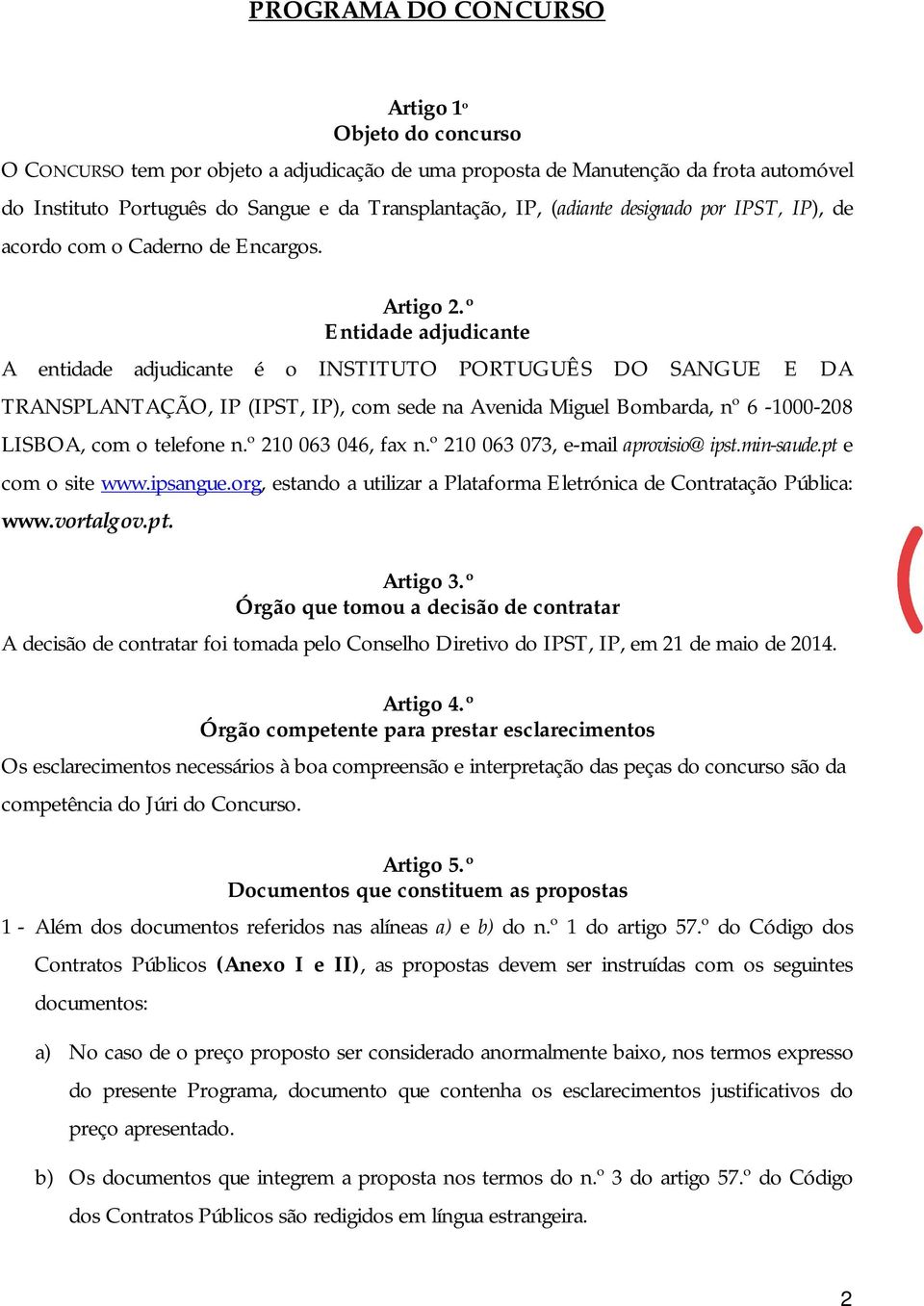 º Entidade adjudicante A entidade adjudicante é o INSTITUTO PORTUGUÊS DO SANGUE E DA TRANSPLANTAÇÃO, IP (IPST, IP), com sede na Avenida Miguel Bombarda, nº 6-1000-208 LISBOA, com o telefone n.