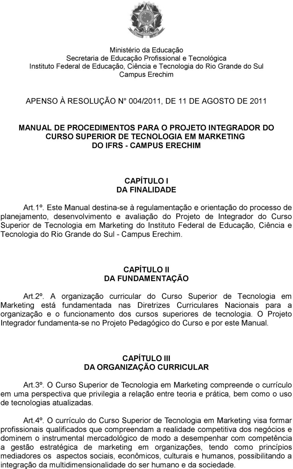 Este Manual destina-se à regulamentação e orientação do processo de planejamento, desenvolvimento e avaliação do Projeto de Integrador do Curso Superior de Tecnologia em Marketing do Instituto