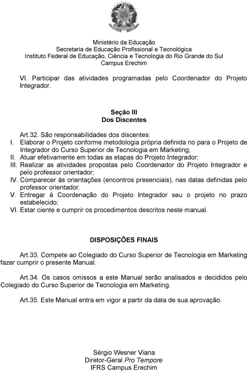 Atuar efetivamente em todas as etapas do Projeto Integrador; III. Realizar as atividades propostas pelo Coordenador do Projeto Integrador e pelo professor orientador; IV.