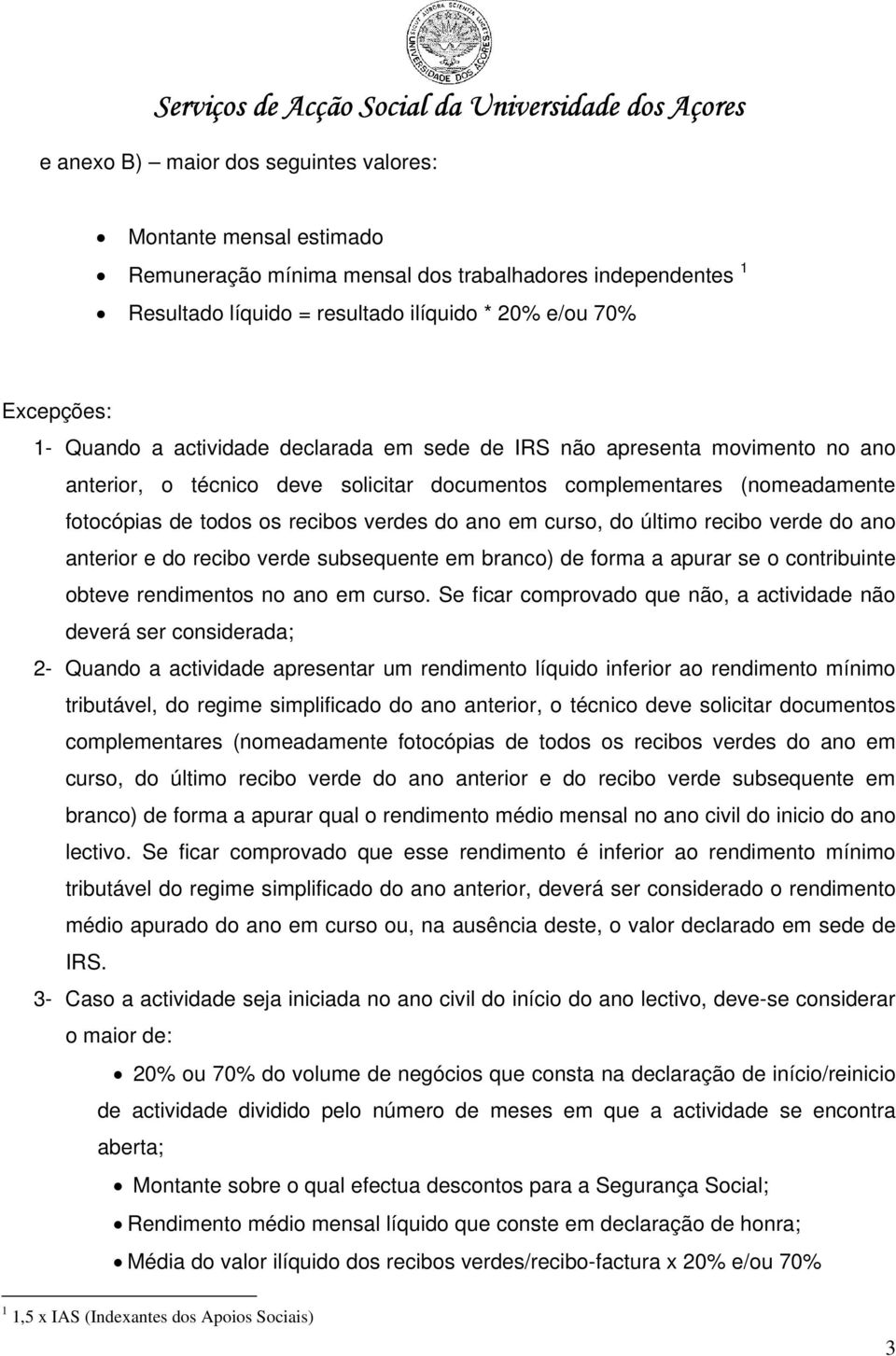 do último recibo verde do ano anterior e do recibo verde subsequente em branco) de forma a apurar se o contribuinte obteve rendimentos no ano em curso.