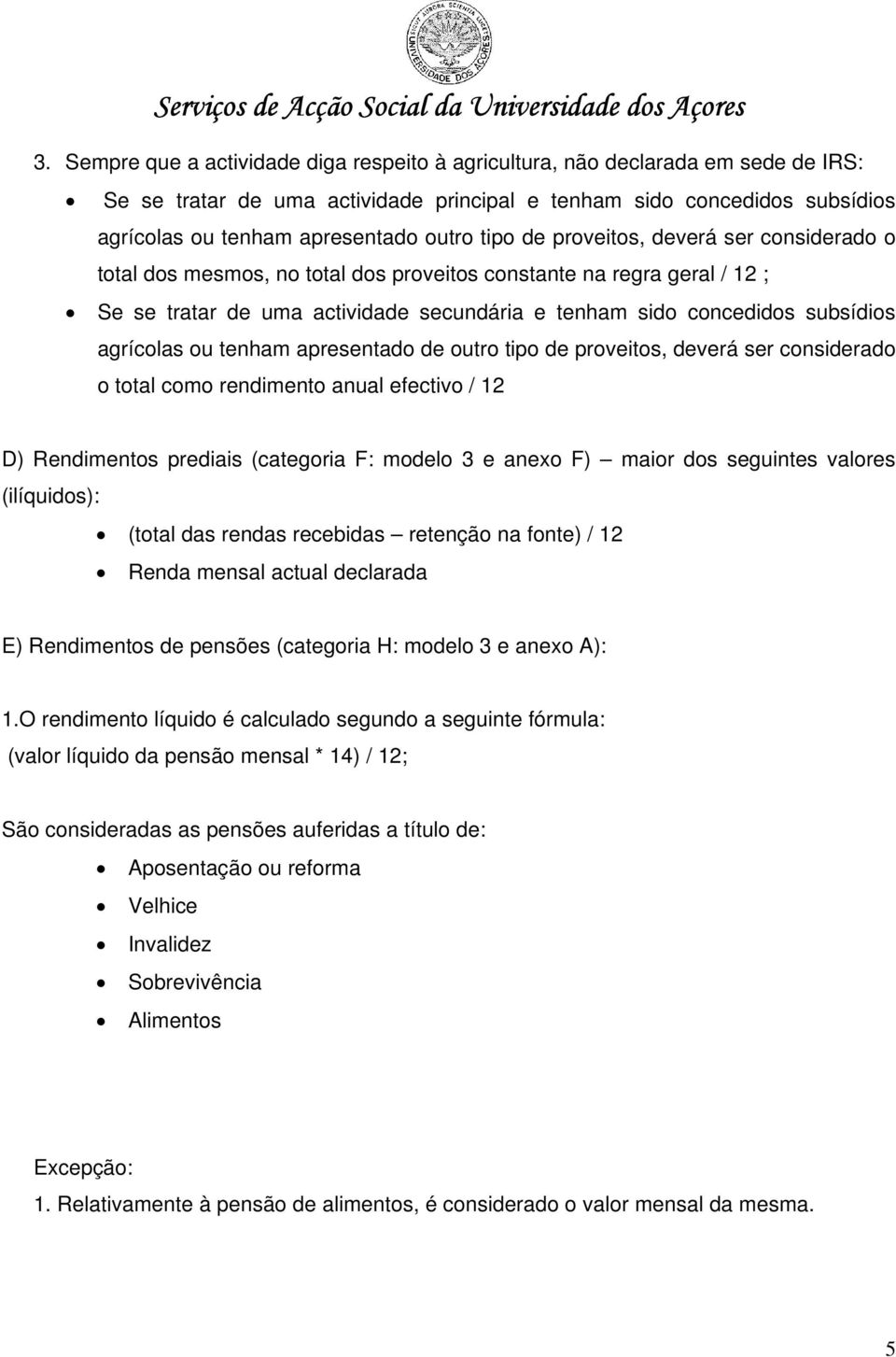 agrícolas ou tenham apresentado de outro tipo de proveitos, deverá ser considerado o total como rendimento anual efectivo / 12 D) Rendimentos prediais (categoria F: modelo 3 e anexo F) maior dos