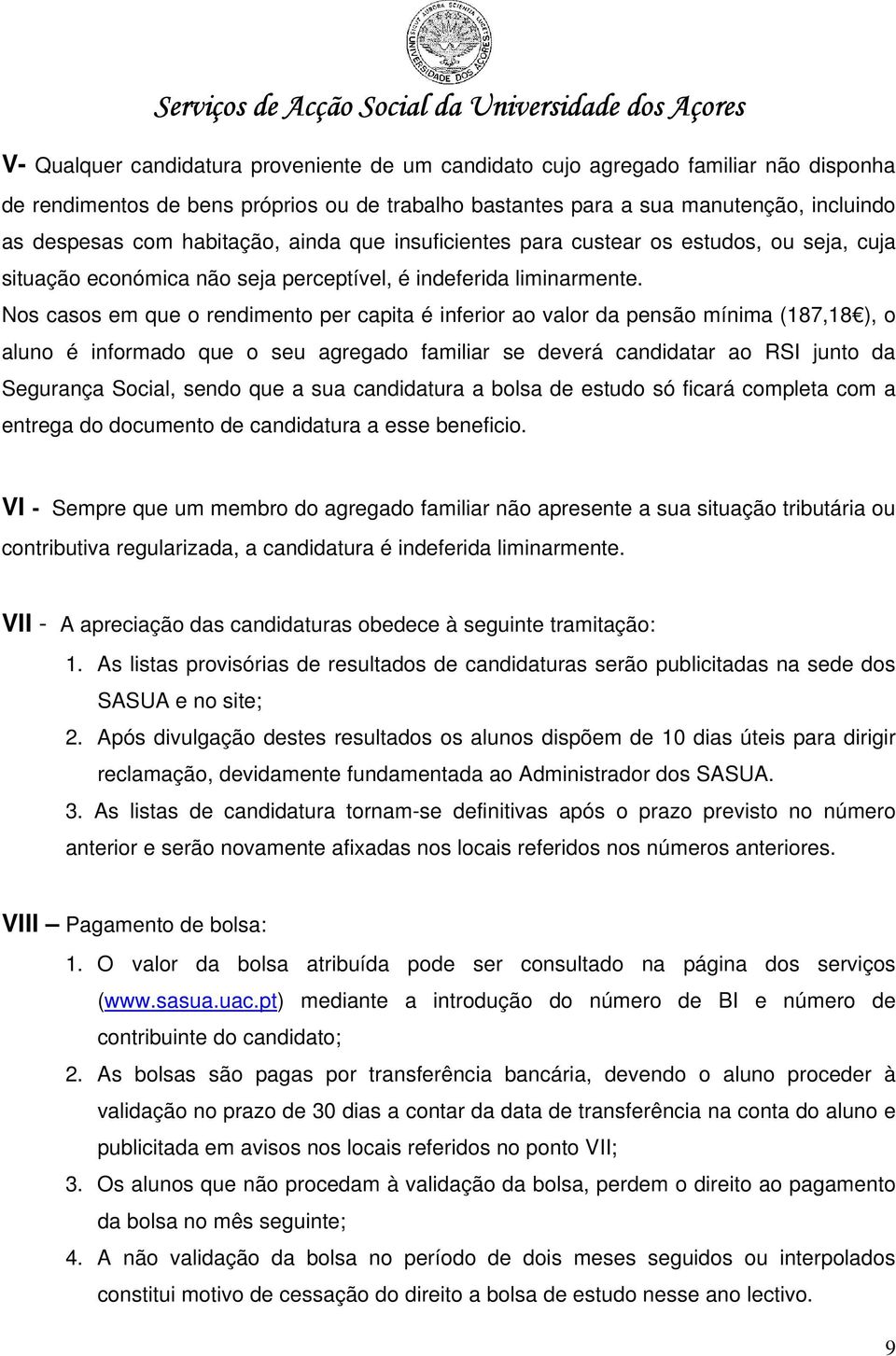 Nos casos em que o rendimento per capita é inferior ao valor da pensão mínima (187,18 ), o aluno é informado que o seu agregado familiar se deverá candidatar ao RSI junto da Segurança Social, sendo