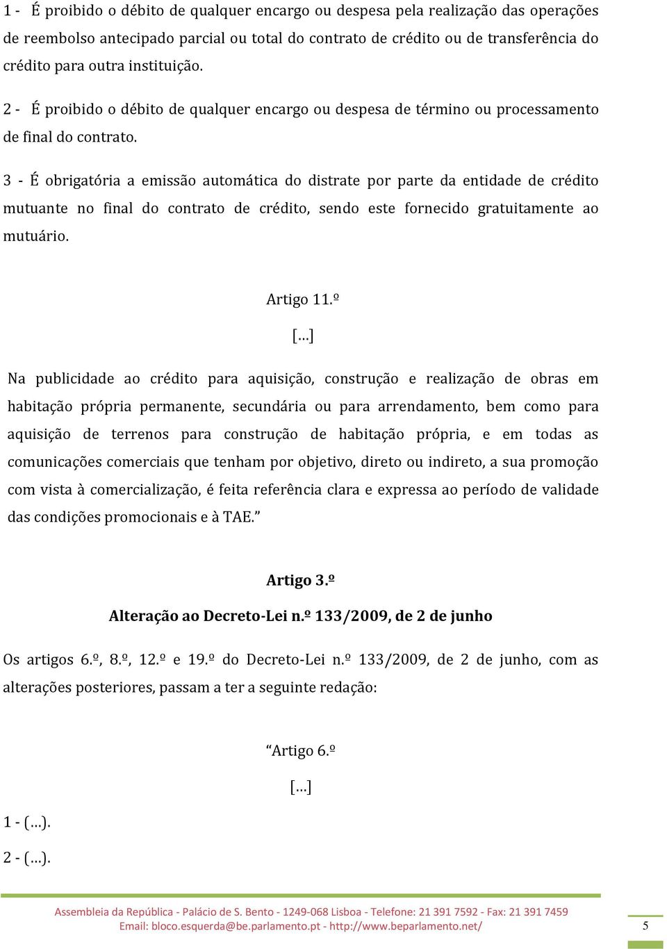 3 - É obrigatória a emissão automática do distrate por parte da entidade de crédito mutuante no final do contrato de crédito, sendo este fornecido gratuitamente ao mutuário. Artigo 11.