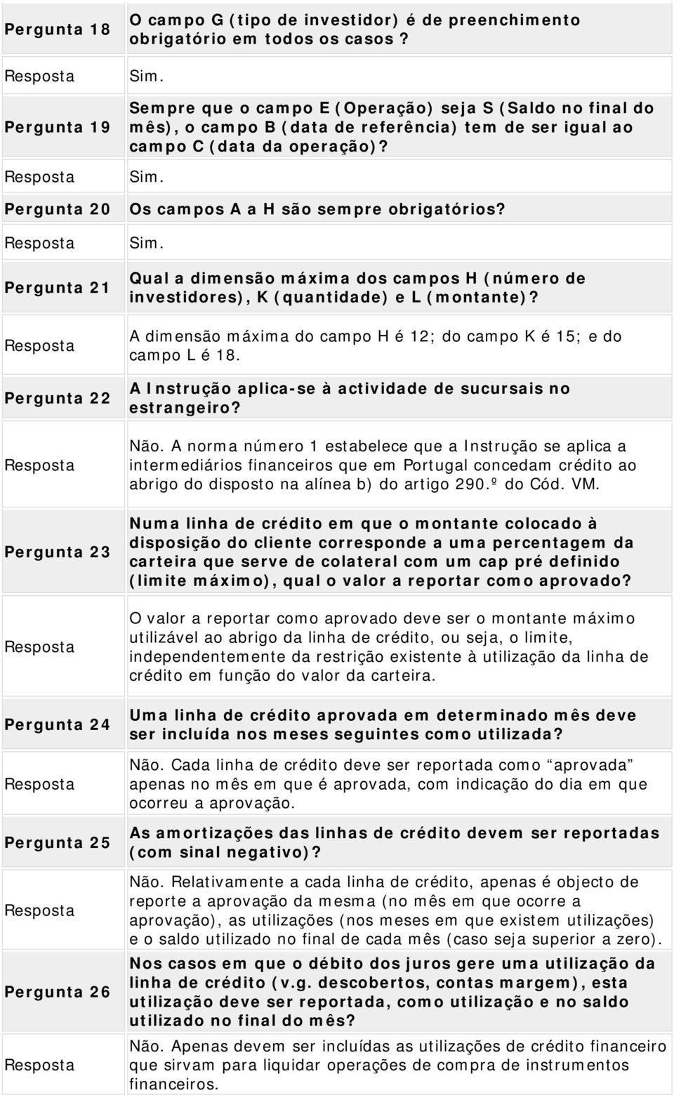 Pergunta 21 Pergunta 22 Pergunta 23 Pergunta 24 Pergunta 25 Pergunta 26 Sim. Qual a dimensão máxima dos campos H (número de investidores), K (quantidade) e L (montante)?