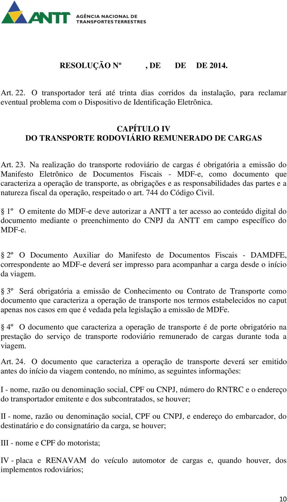 Na realização do transporte rodoviário de cargas é obrigatória a emissão do Manifesto Eletrônico de Documentos Fiscais - MDF-e, como documento que caracteriza a operação de transporte, as obrigações