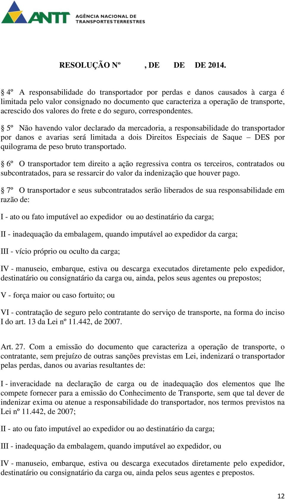 5º Não havendo valor declarado da mercadoria, a responsabilidade do transportador por danos e avarias será limitada a dois Direitos Especiais de Saque DES por quilograma de peso bruto transportado.