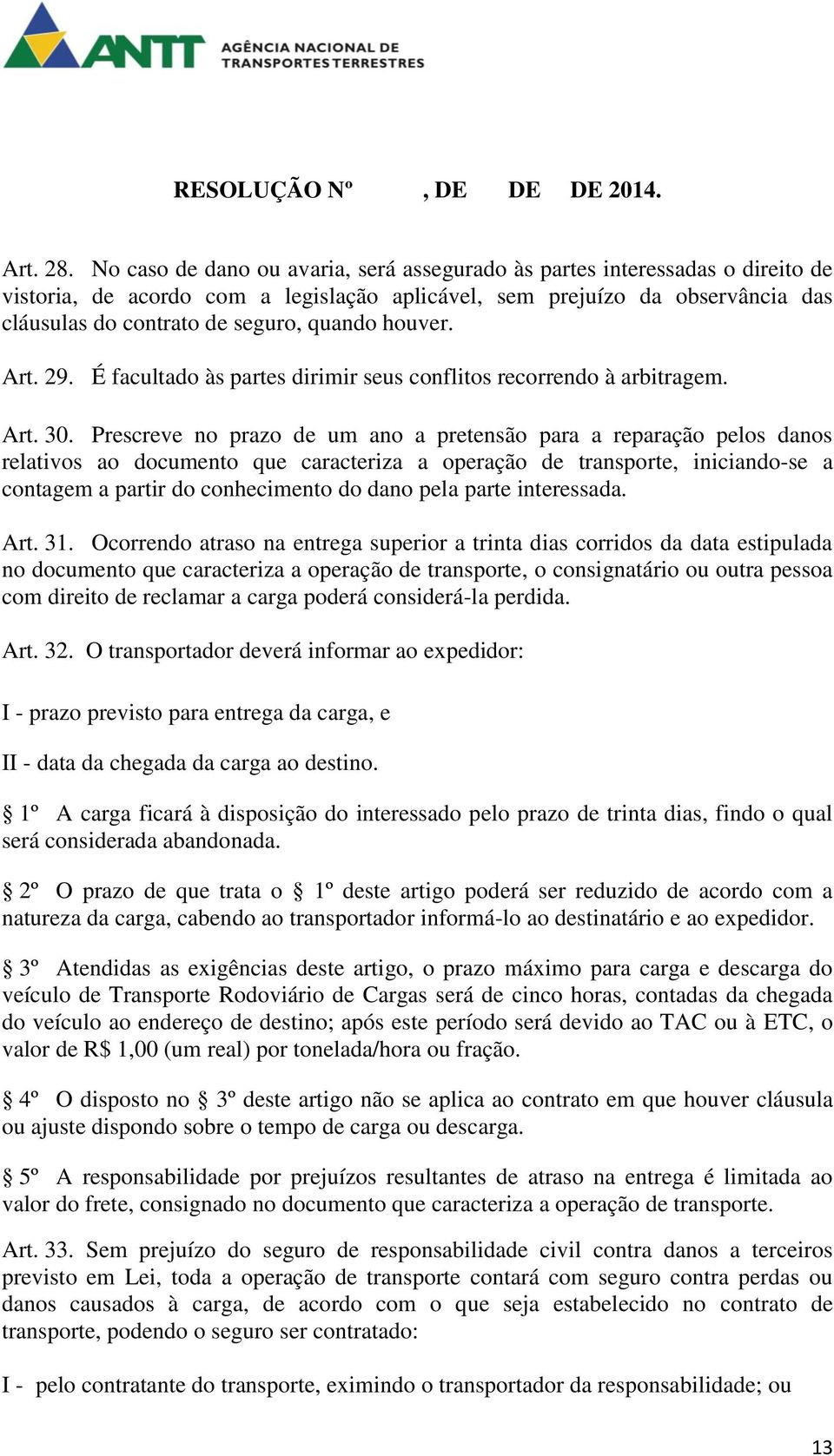 houver. Art. 29. É facultado às partes dirimir seus conflitos recorrendo à arbitragem. Art. 30.